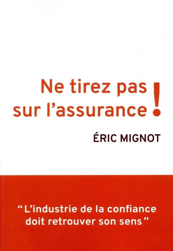 Ne tirez pas sur l'assurance ! : l'industrie de la confiance doit retrouver son sens