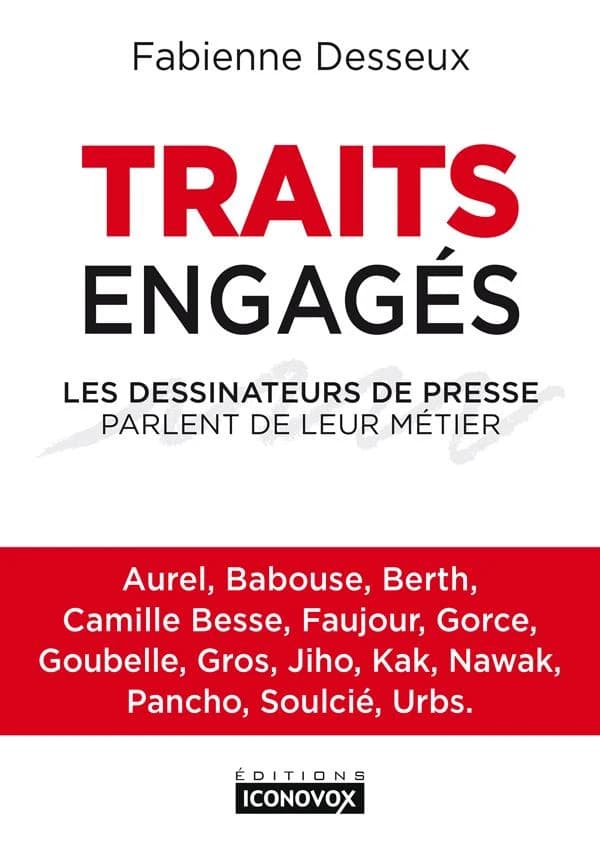 Traits engagés : les dessinateurs de presse parlent de leur métier : Aurel, Babouse, Berth, Camille Besse, Faujour, Gorce, Goubelle, Gros, Jiho, Kak, Nawak, Pancho, Soulcié, Urbs