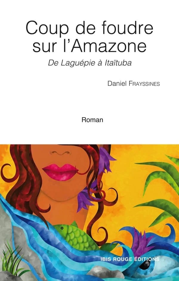 Coup de foudre sur l'Amazone : De Laguépie à Itaïtuba