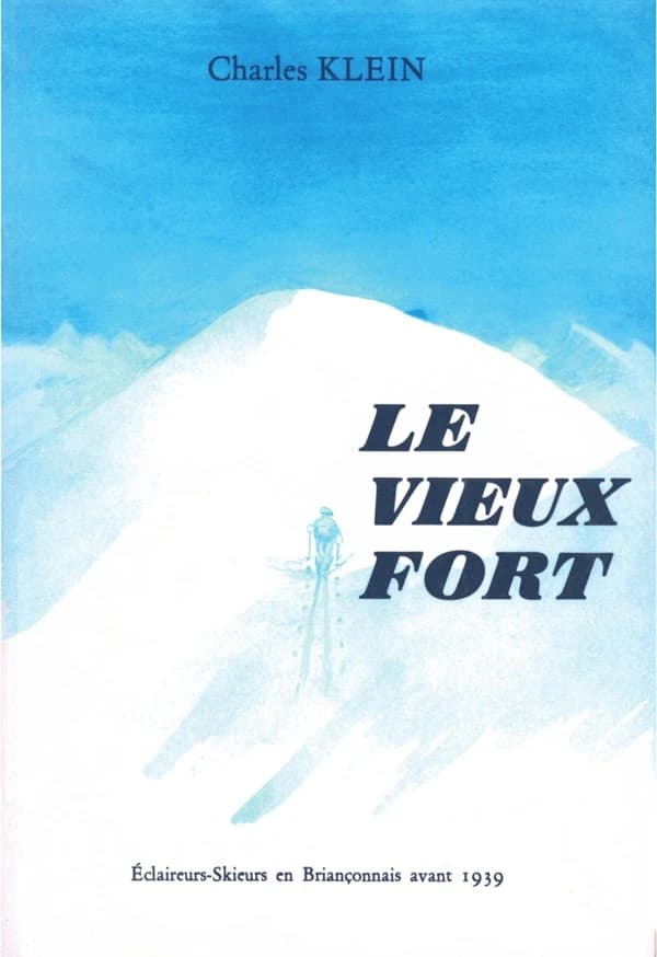 Le vieux fort : éclaireurs-skieurs en Briançonnais avant 1939 ([Reproduction en fac-similé]) Charles Klein ; [préface du général Alain Le Ray]