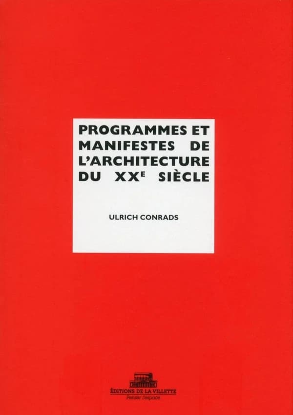 Programmes et manifestes de l'architecture du XXe siècle (Nouvelle éd.) [réunis par] Ulrich Conrads ; préface de Dominique Rouillard