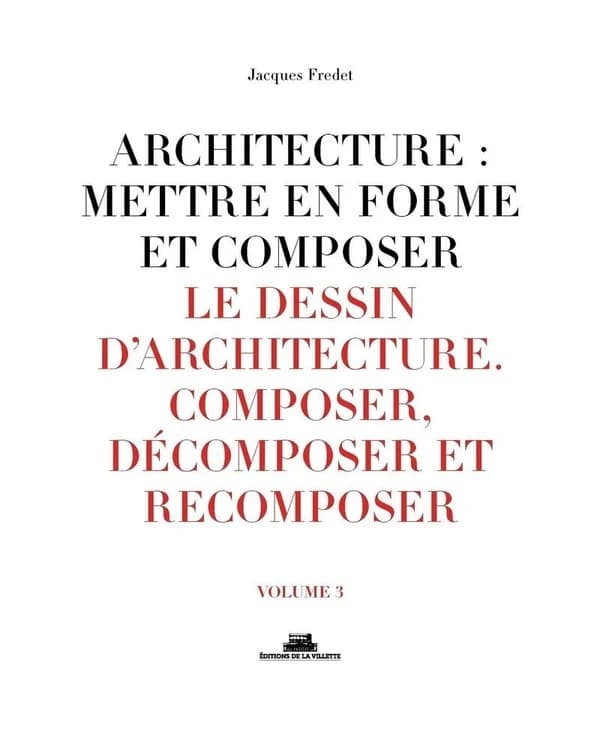 Le dessin d'architecture : composer, décomposer et recomposer (Nouvelle éd. revue et enrichie) Jacques Fredet ; [sous la direction de Marc Bedarida]