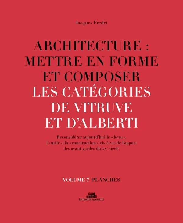 Les catégories de Vitruve et d'Alberti : reconsidérer aujourd'hui le beau, l'utile, la construction vis-à-vis de l'apport des avant-gardes du XXe siècle : planches (Nouvelle éd. revue et enrichie) [dessinées par] Jacques Fredet ; [sous la direction de Mar