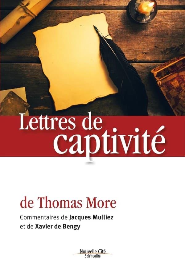 Lettres de captivité (Nouvelle éd.) Thomas More ; introduction et commentaires de Jacques Mulliez et Xavier de Bengy