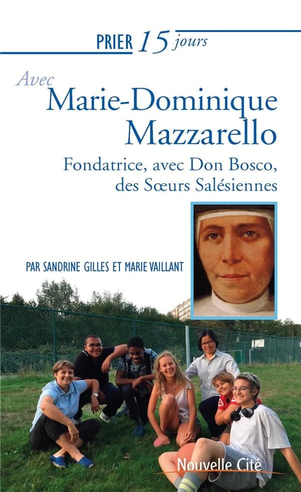 Prier 15 jours avec Marie-Dominique Mazzarello : cofondatrice des Soeurs salésiennes ou Filles de Marie auxiliatrices