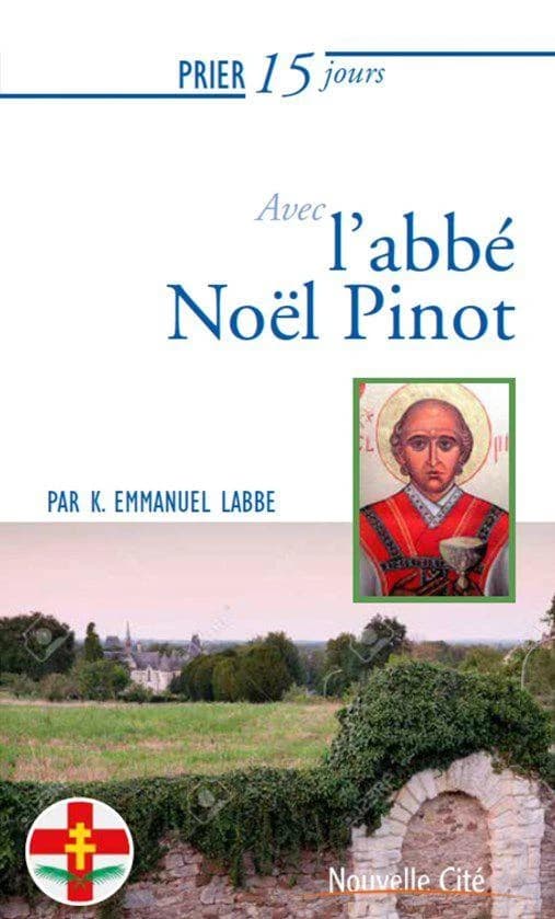 Prier 15 jours avec l'abbé Noël Pinot : martyr de la Révolution française