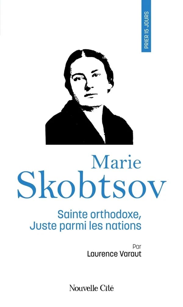 Prier 15 jours avec Marie Skobtsov : sainte orthodoxe, juste parmi les nations