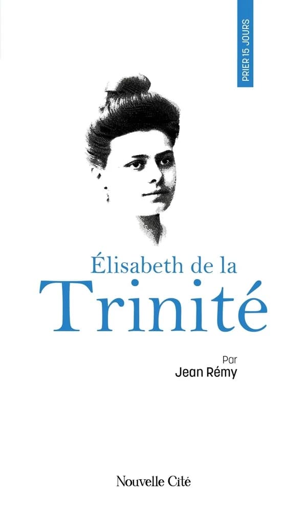 Prier 15 jours avec Élisabeth de la Trinité (Éd. revue et augmentée) par Jean Rémy