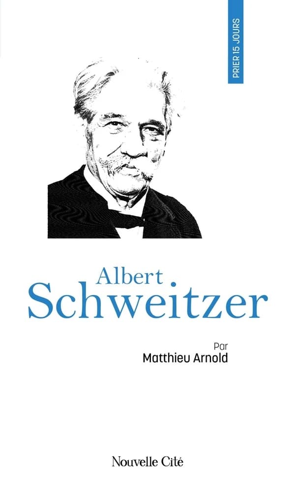 Prier 15 jours avec Albert Schweitzer (2e éd. revue) par Matthieu Arnold