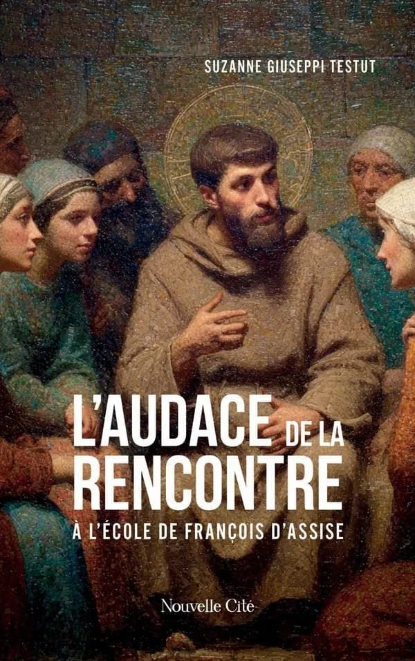 L'audace de la rencontre : A l'école de François d'Assise