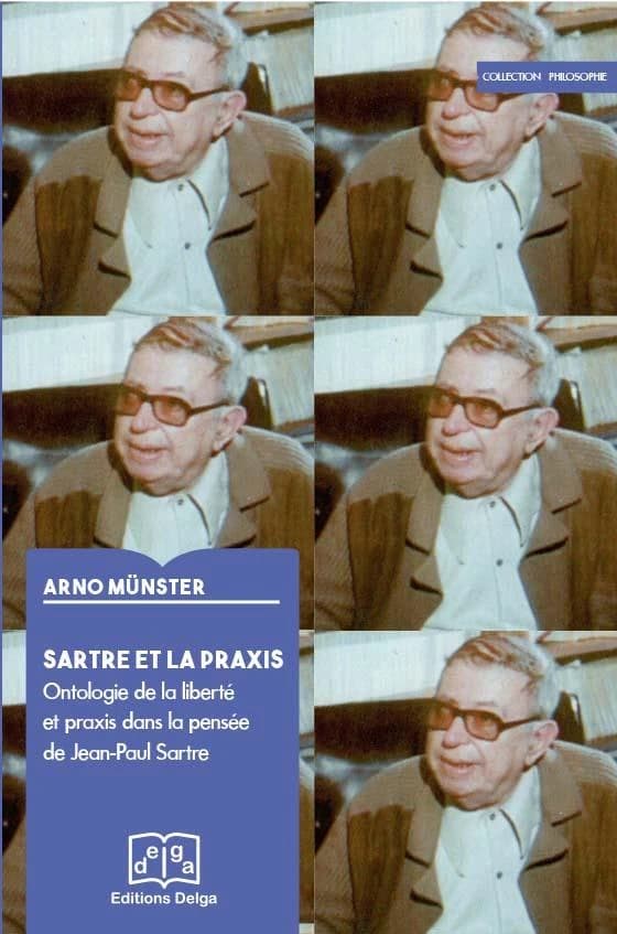 Sartre et la praxis : ontologie de la liberté et praxis dans la pensée de Jean-Paul Sartre ([Nouvelle éd.]) Arno Münster