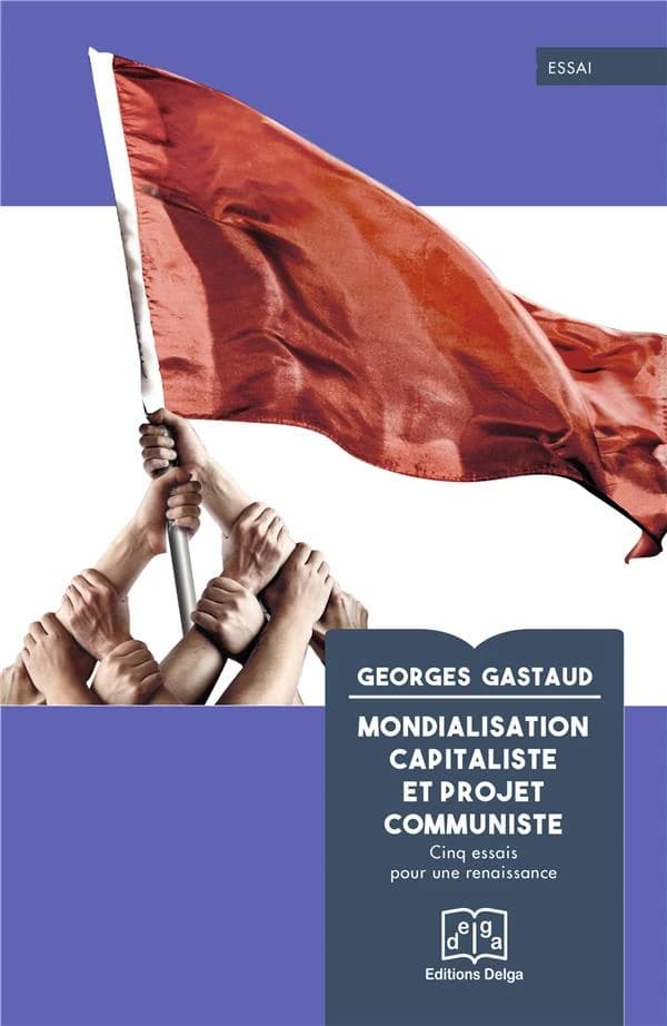 Mondialisation capitaliste et projet communiste : cinq essais pour une renaissance (2e éd. partiellement enrichie) Georges Gastaud