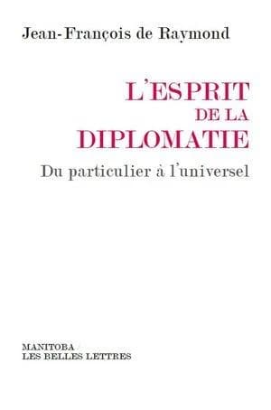 L'esprit de la diplomatie ; du particulier à l'universel