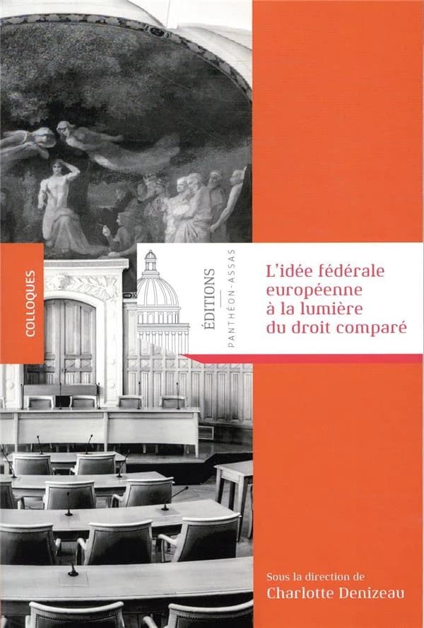 L'idée fédérale européenne à la lumière du droit comparé : ouvrage issu du colloque organisé à l'Université Paris II Panthéon-Assas, le 5 avril 2018