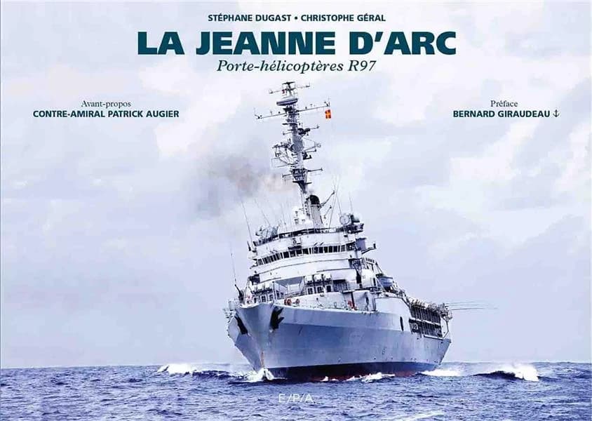 La "Jeanne d'Arc" : porte-hélicoptères R97 ([Nouvelle éd.]) textes, Stéphane Dugast ; photographies, Christophe Géral ; avant-propos, contre-admiral Patrick Augier ; préface, Bernard Giraudeau