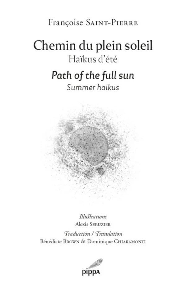 Chemin du plein soleil : haïkus d'été (Éd. bilingue) Françoise Saint-Pierre ; illustrations, Alexis Seruzier ; traduction, Bénédicte Brown & Dominique Chiaramonti : Path of the full sun : summer haikus