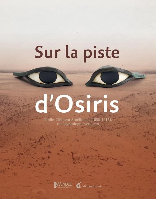 Sur la piste d'Osiris : Émile Clément Amélineau, 1850-1915, un égyptologue vendéen : [exposition, Les Lucs-sur-Boulogne, Historial de la Vendée, 6 mai-4 septembre 2022]