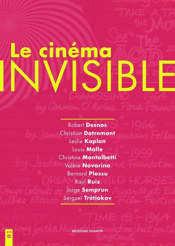 Le cinéma invisible. Cahier 1 : Robert Desnos, Christian Dotremont, Leslie Kaplan, Louis Malle, Christine Montalbetti...