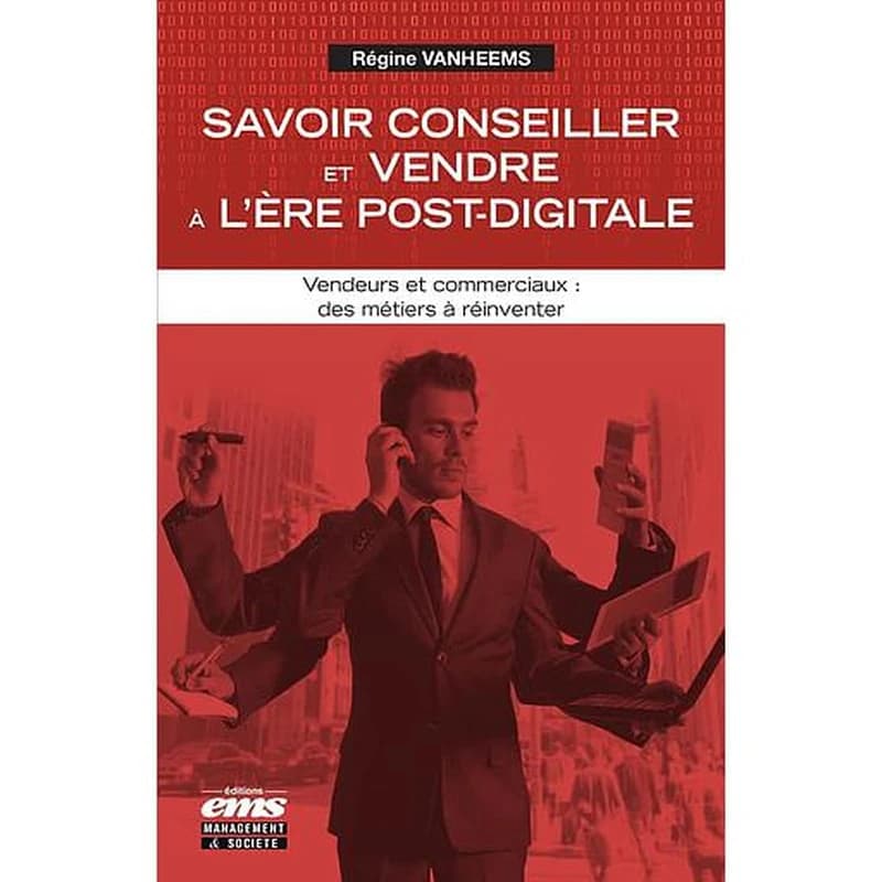 Savoir conseiller et vendre à l'ère post-digitale : vendeurs et commerciaux : des métiers à réinventer