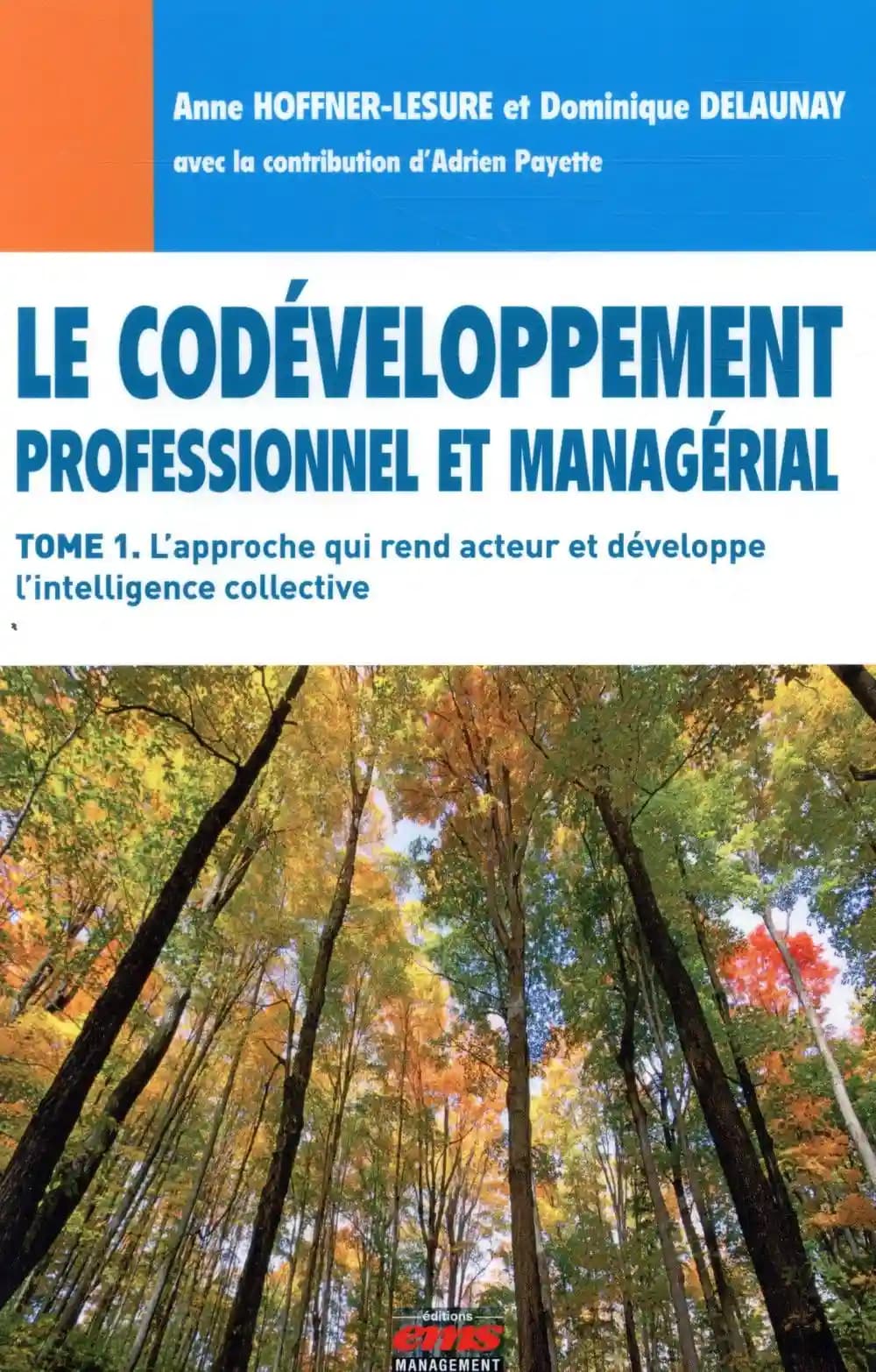 Le codéveloppement professionnel et managérial. Tome 1, L'approche qui rend acteur et développe l'intelligence collective