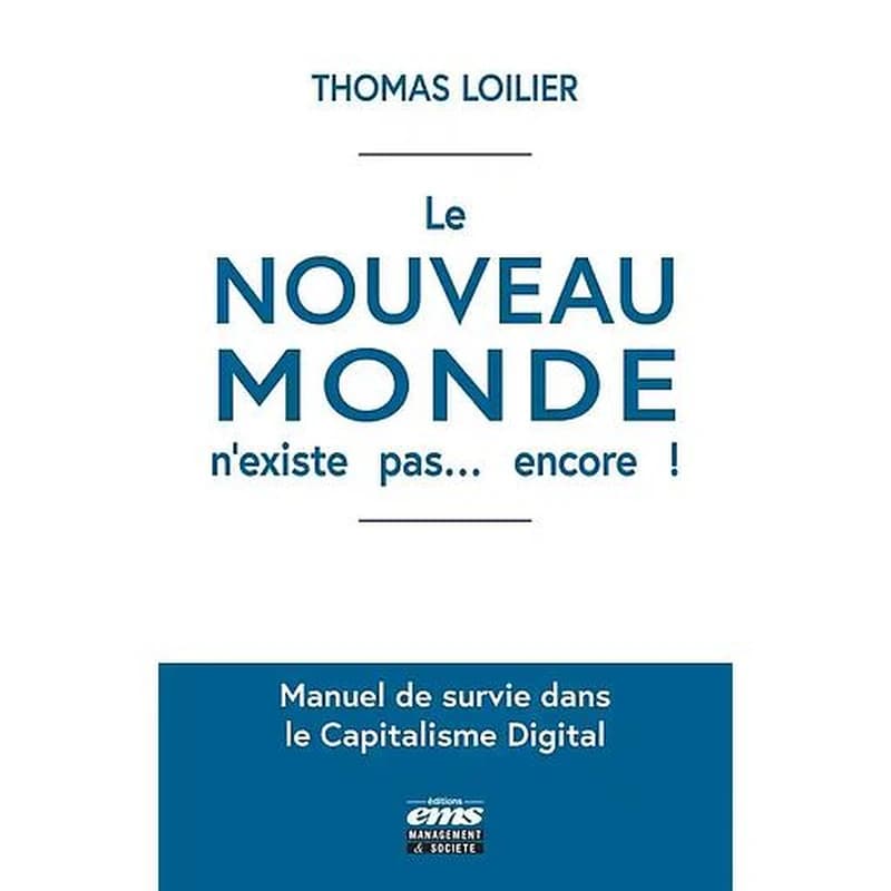 Le nouveau monde n'existe pas, encore ! : manuel de survie dans le capitalisme digital