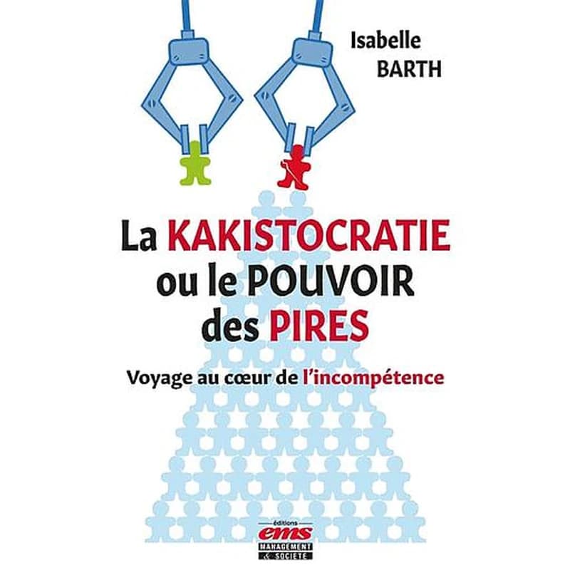 La kakistocratie ou Le pouvoir des pires : voyage au coeur de l'incompétence