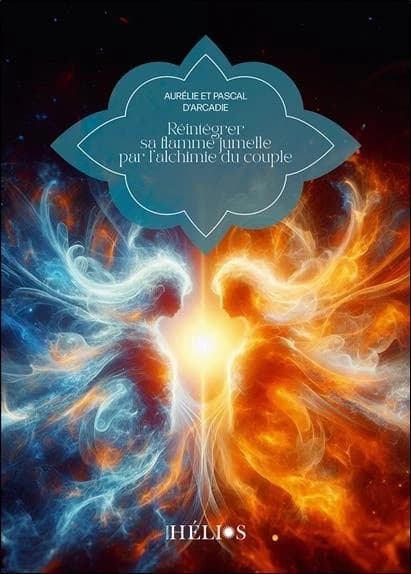 Réintégrer sa flamme jumelle par l'alchimie du couple (Éd. augmentée) Aurélie et Pascal d'Arcadie