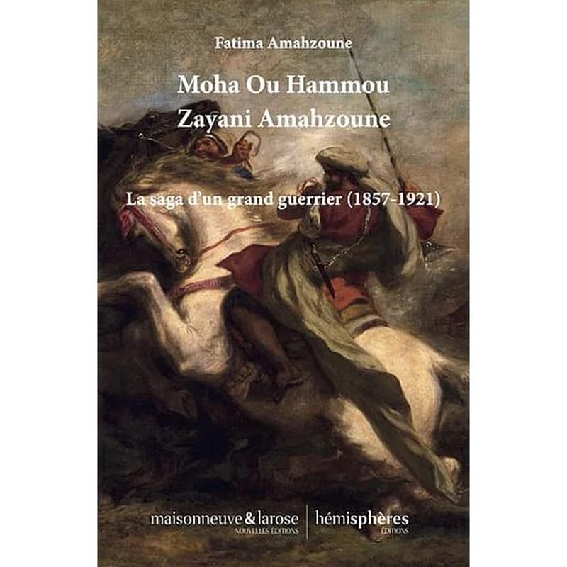 Moha Ou Hammou Zayani Amahzoune : la saga d'un grand guerrier, 1857-1921