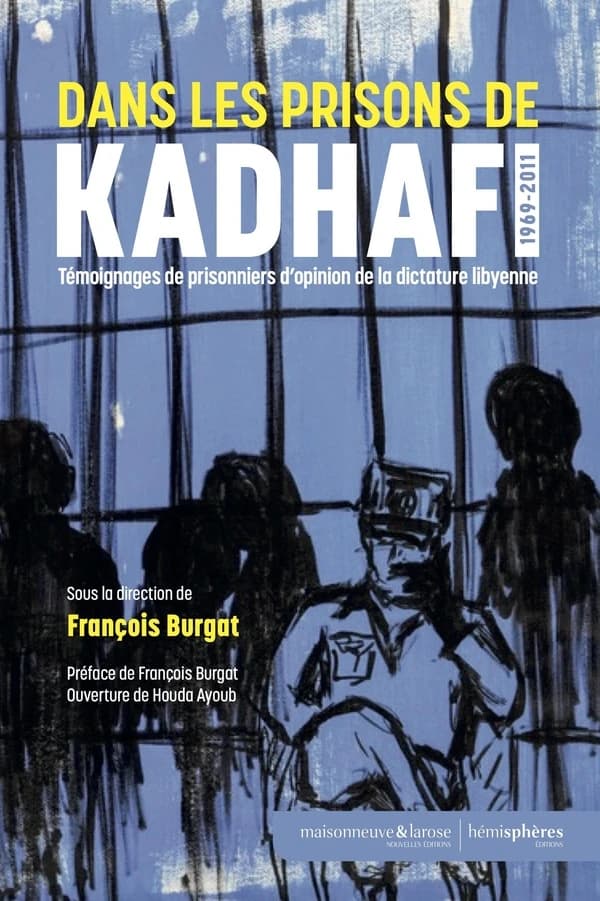 Dans les prisons de Kadhafi. 1969-2011 : Témoignage de prisonniers d opinion de la dictature libyenne