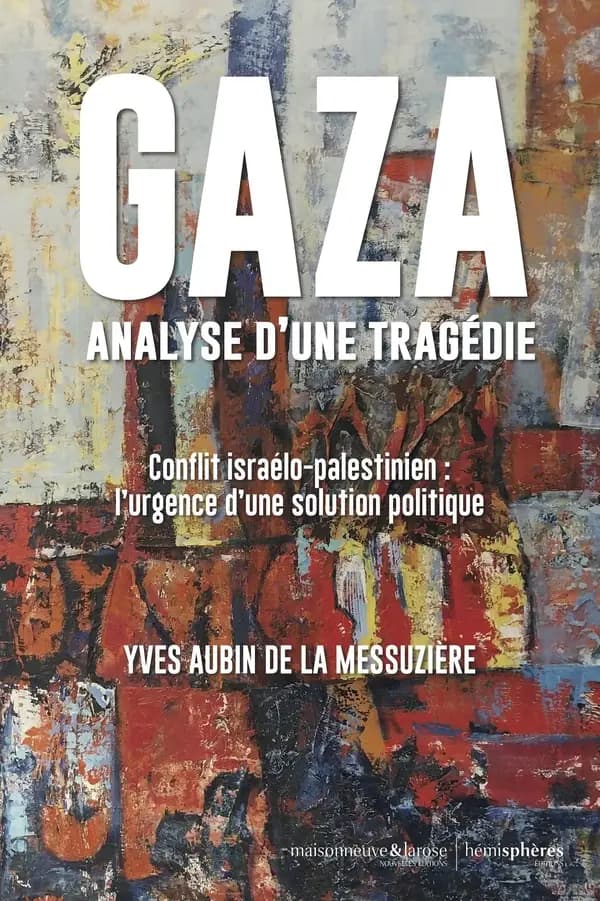 Gaza, analyse d'une tragédie : conflit israélo-palestinien, l'urgence d'une solution politique