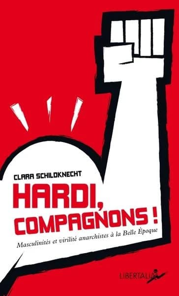 Hardi, compagnons ! : Masculinités et virilité anarchistes à la Belle Époque