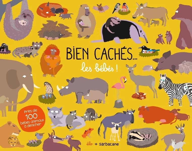 Bien cachés, les bébés ! : près de 100 bébés animaux à dénicher