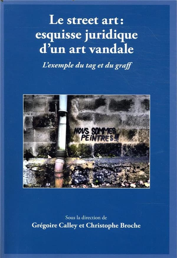 Le street art : esquisse juridique d'un art vandale : l'exemple du tag et du graff : journée d'étude
