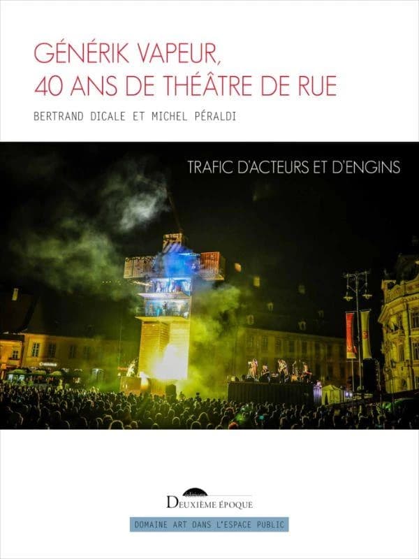 Générik vapeur, 40 ans de théâtre de rue : trafic d'acteurs et d'engins