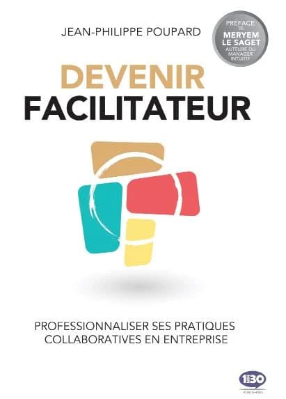 Devenir facilitateur : professionnaliser ses pratiques collaboratives en entreprise