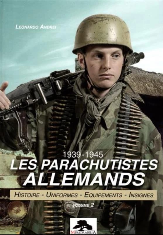 Les parachutistes allemands : 1939-1945 : histoire, uniformes, équipements, insignes. Volume 2