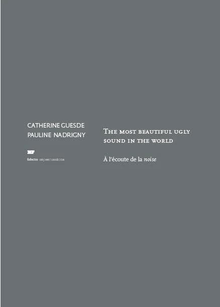 The Most Beautiful Ugly Sound in the World : à l'écoute de la noise