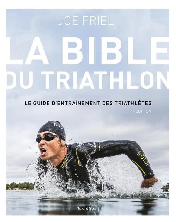 La bible du triathlon : le guide d'entraînement des triathlètes (5e éd.) Joe Friel ; traduit de l'anglais (États-Unis) par Yannick Brolles