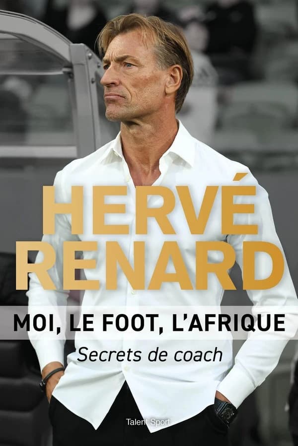 Hervé Renard ,moi, le foot, l'Afrique : Secrets de coach