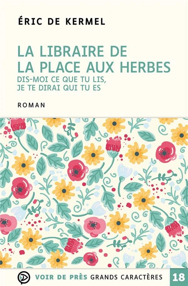 La libraire de la place aux herbes : dis-moi ce que tu lis, je te dirai qui tu es : roman ([Éd. en gros] caractères) Éric de Kermel
