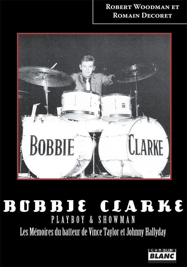 Bobbie Clarke : playboy & showman : les mémoires du batteur de Vince Taylor et Johnny Hallyday