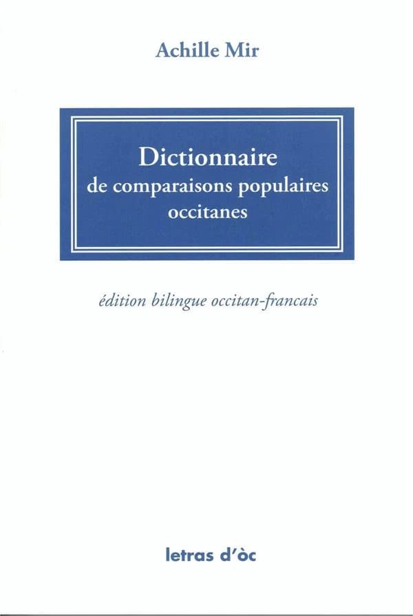 Dictionnaire de comparaisons populaires occitanes (Éd. revue et augmentée bilingue occitan-français) Achille Mir