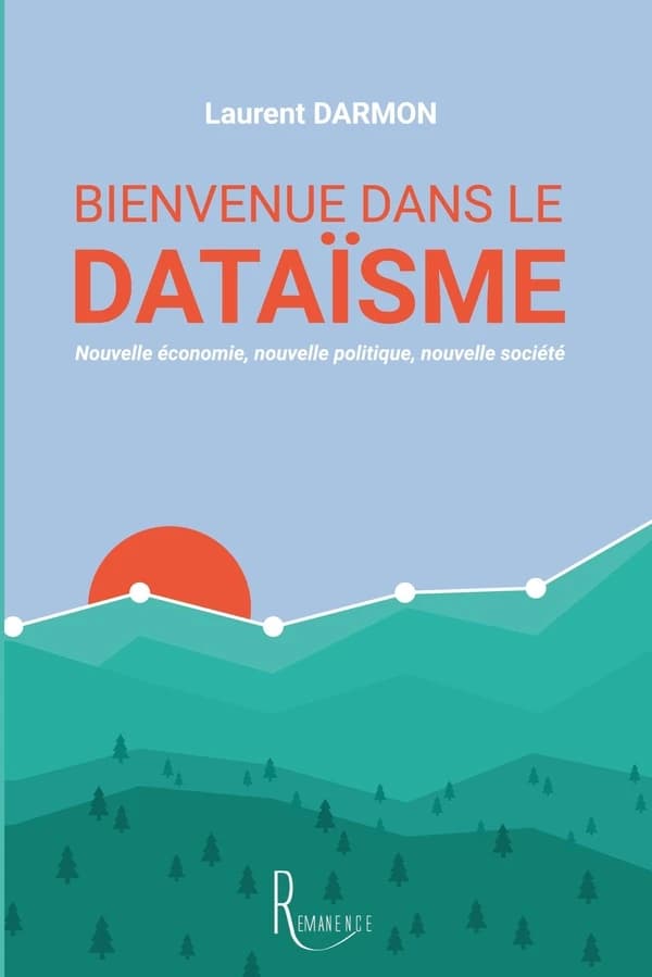 Bienvenue dans le dataïsme : nouvelle économie, nouvelle politique, nouvelle société