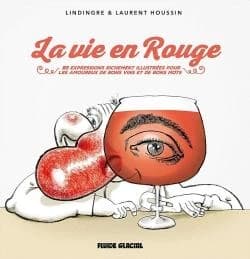 La vie en rouge : 83 expressions originales et richement illustrées pour les amoureux de bons vins et de bons mots