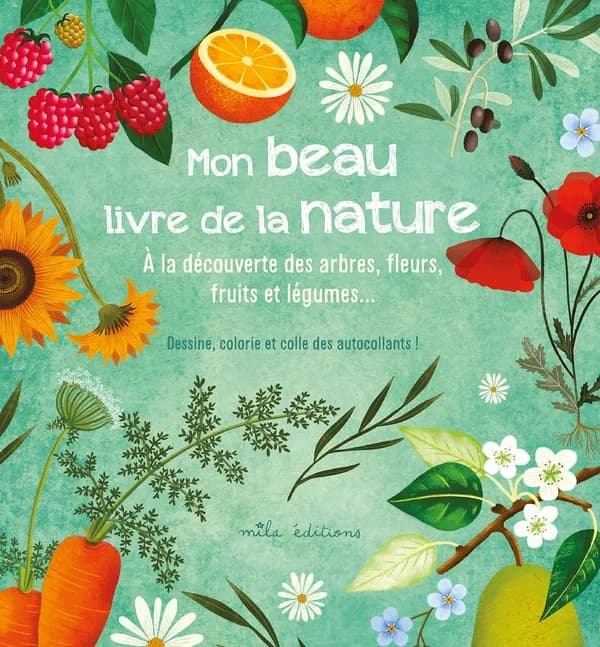 Mon beau livre de la nature : à la découverte des arbres, fleurs, fruits et légumes : dessine, colorie et colle des autocollants !...