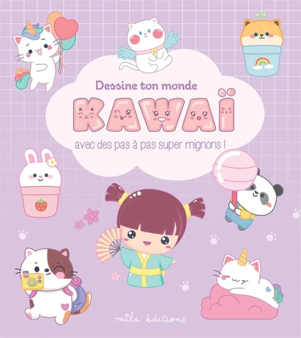 Dessine ton monde kawaï : avec des pas à pas super mignons !