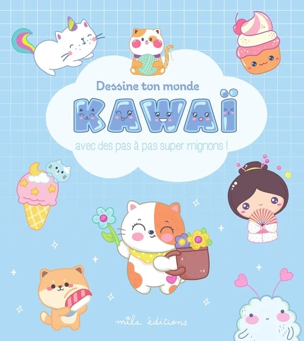Dessine ton monde kawaï : Avec des pas à pas super mignon !