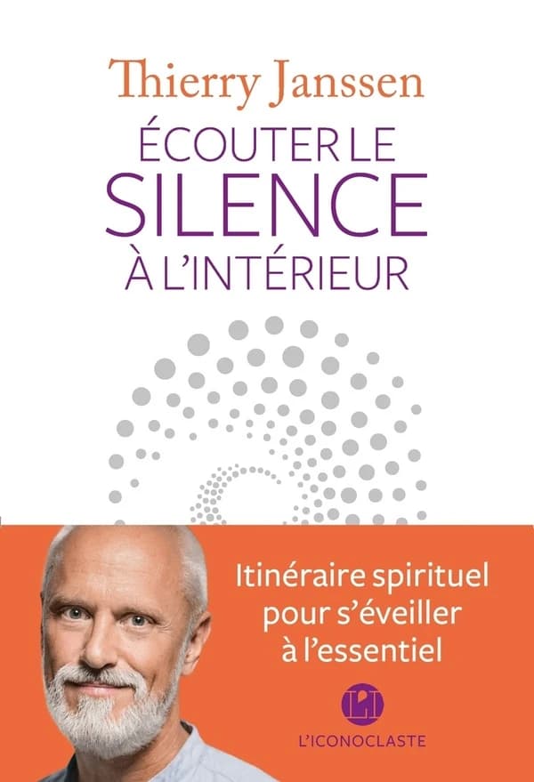 Écouter le silence à l'intérieur : itinéraire spirituel pour s'éveiller à l'essentiel