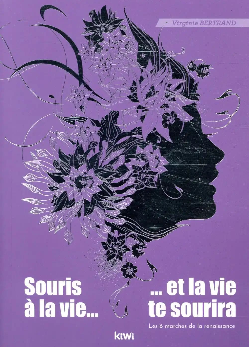 Souris à la vie et la vie te sourira : les 6 marches de la renaissance