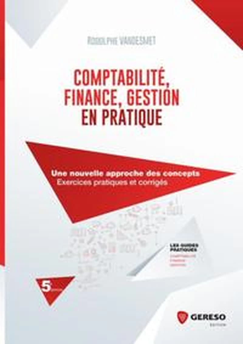 Comptabilité, finance, gestion en pratique : une nouvelle approche des concepts : exercices pratiques et corrigés (5e éd.) Rodolphe Vandesmet